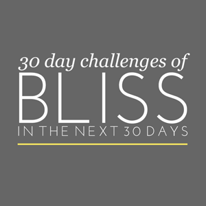 These 30 Day challenges are all inspired by a quest for pure bliss. | In The Next 30 Days