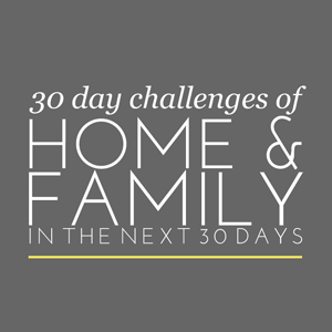 Come and see all of the 30 Day Challenges to home and family that I've completed. | In The Next 30 Days