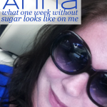 No Sugar Day 7 | The State of the Anna: What One Week Without Sugar Looks Like